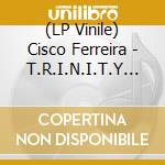 (LP Vinile) Cisco Ferreira - T.R.I.N.I.T.Y Remixed vinile