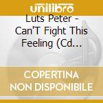 Luts Peter - Can'T Fight This Feeling (Cd Singolo) cd