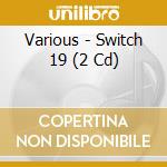 Various - Switch 19 (2 Cd) cd