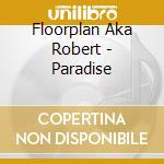 Floorplan Aka Robert - Paradise cd musicale di Floorplan aka robert