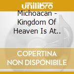 Michoacan - Kingdom Of Heaven Is At.. cd