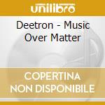 Deetron - Music Over Matter cd musicale di Deetron