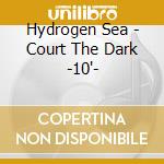 Hydrogen Sea - Court The Dark -10