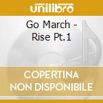 Go March - Rise Pt.1 cd
