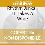Rhythm Junks - It Takes A While cd