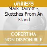 Mark Barrott - Sketches From An Island cd musicale di Mark Barrott