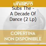 Subs The - A Decade Of Dance (2 Lp) cd