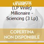 (LP Vinile) Millionaire - Sciencing (3 Lp) vinile