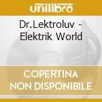 Dr.Lektroluv - Elektrik World cd musicale di Dr.Lektroluv