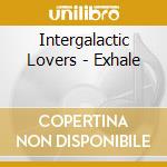 Intergalactic Lovers - Exhale cd musicale di Intergalactic Lovers