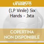 (LP Vinile) Six Hands - Jxta lp vinile di Six Hands