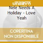 Nele Needs A Holiday - Love Yeah cd musicale di Nele Needs A Holiday