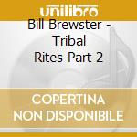 Bill Brewster - Tribal Rites-Part 2 cd