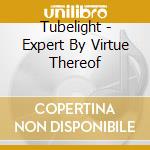 Tubelight - Expert By Virtue Thereof cd musicale di Tubelight