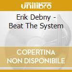 Erik Debny - Beat The System cd musicale di Erik Debny