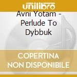 Avni Yotam - Perlude To Dybbuk cd