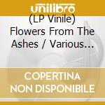 (LP Vinile) Flowers From The Ashes / Various (2 Lp) vinile
