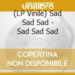 (LP Vinile) Sad Sad Sad - Sad Sad Sad vinile