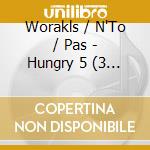 Worakls / N'To / Pas - Hungry 5 (3 Cd) cd musicale di Worakls / N'To / Pas