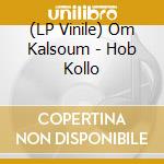 (LP Vinile) Om Kalsoum - Hob Kollo vinile