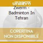 Zwerm - Badminton In Tehran cd