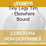 Tiny Legs Tim - Elsewhere Bound