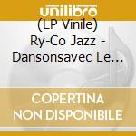 (LP Vinile) Ry-Co Jazz - Dansonsavec Le Ry-Co Jazz lp vinile di Ry