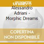 Alessandro Adriani - Morphic Dreams cd musicale di Alessandro Adriani