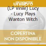 (LP Vinile) Lucy - Lucy Plays Wanton Witch vinile