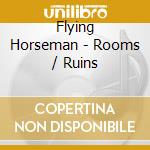 Flying Horseman - Rooms / Ruins cd musicale di Flying Horseman