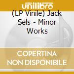 (LP Vinile) Jack Sels - Minor Works vinile