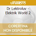 Dr Lektroluv - Elektrik World 2 cd musicale di Dr Lektroluv