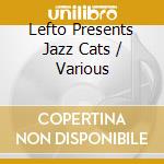 Lefto Presents Jazz Cats / Various cd musicale