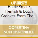 Harde Smart: Flemish & Dutch Grooves From The 70S / Various cd musicale di Sdban Records