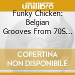Funky Chicken: Belgian Grooves From 70S / Various cd