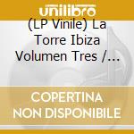 (LP Vinile) La Torre Ibiza Volumen Tres / Various vinile