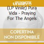 (LP Vinile) Pura Vida - Praying For The Angels