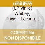 (LP Vinile) Whitley, Trixie - Lacuna Re-Imagined vinile