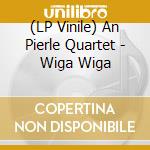 (LP Vinile) An Pierle Quartet - Wiga Wiga vinile