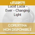 Lucid Lucia - Ever - Changing Light cd