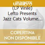 (LP Vinile) Lefto Presents Jazz Cats Volume 2 (2 Lp) / Various lp vinile