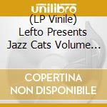 (LP Vinile) Lefto Presents Jazz Cats Volume 2 (2 Lp) / Various vinile