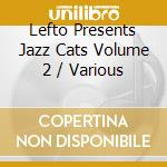 Lefto Presents Jazz Cats Volume 2 / Various cd musicale
