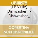 (LP Vinile) Dishwasher_ - Dishwasher_ lp vinile
