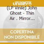 (LP Vinile) John Ghost - Thin Air . Mirror Land lp vinile