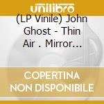 (LP Vinile) John Ghost - Thin Air . Mirror Land vinile