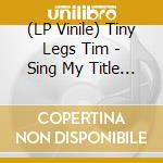 (LP Vinile) Tiny Legs Tim - Sing My Title -Coloured vinile