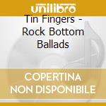 Tin Fingers - Rock Bottom Ballads cd