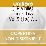 (LP Vinile) Torre Ibiza Vol.5 (La) / Various vinile
