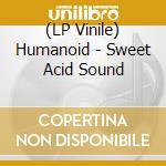 (LP Vinile) Humanoid - Sweet Acid Sound vinile